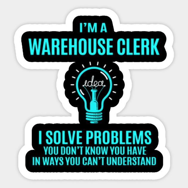 Warehouse Clerk T Shirt - I Solve Problems Gift Item Tee - Warehouse Clerk - Sticker | TeePublic